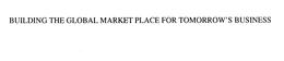 BUILDING THE GLOBAL MARKET PLACE FOR TOMORROW'S BUSINESS trademark