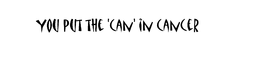 YOU PUT THE 'CAN' IN CANCER trademark