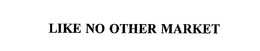 LIKE NO OTHER MARKET trademark