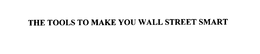 THE TOOLS TO MAKE YOU WALL STREET SMART trademark