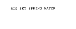 BIG SKY SPRING WATER trademark