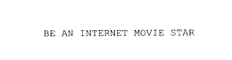 BE AN INTERNET MOVIE STAR trademark