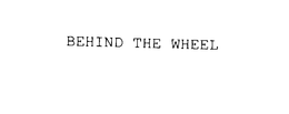 BEHIND THE WHEEL trademark