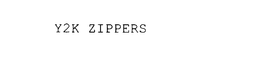 Y2K ZIPPERS trademark
