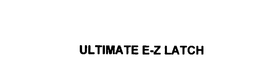 ULTIMATE E-Z LATCH trademark