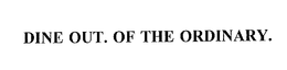 DINE OUT. OF THE ORDINARY. trademark