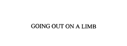 GOING OUT ON A LIMB trademark