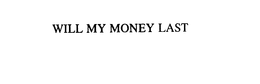 WILL MY MONEY LAST trademark