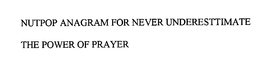 NUTPOP ANAGRAM FOR NEVER UNDERESTIMATE THE POWER OF PRAYER trademark