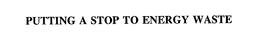 PUTTING A STOP TO ENERGY WASTE trademark