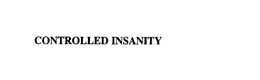 CONTROLLED INSANITY trademark