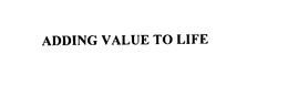 ADDING VALUE TO LIFE trademark