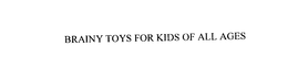 BRAINY TOYS FOR KIDS OF ALL AGES trademark