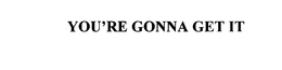 YOU'RE GONNA GET IT trademark