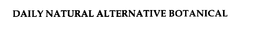 DAILY NATURAL ALTERNATIVE BOTANICAL trademark