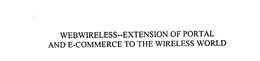 WEBWIRELESS--EXTENSION OF PORTAL AND E-COMMERCE TO THE WIRELESS WORLD trademark