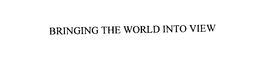 BRINGING THE WORLD INTO VIEW trademark