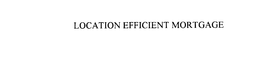LOCATION EFFICIENT MORTGAGE trademark
