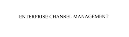 ENTERPRISE CHANNEL MANAGEMENT trademark