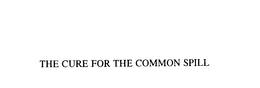 THE CURE FOR THE COMMON SPILL trademark