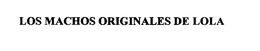LOS MACHOS ORIGINALES DE LOLA trademark
