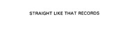 STRAIGHT LIKE THAT RECORDS trademark