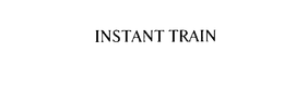 INSTANT TRAIN trademark