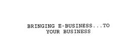 BRINGING E-BUSINESS...TO YOUR BUSINESS trademark