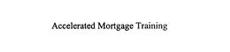 ACCELERATED MORTGAGE TRAINING trademark