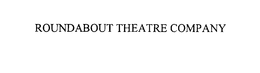 ROUNDABOUT THEATRE COMPANY trademark