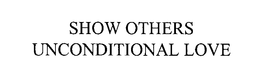 SHOW OTHERS UNCONDITIONAL LOVE trademark