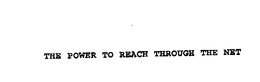 THE POWER TO REACH THROUGH THE NET trademark