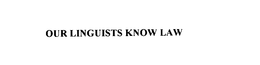 OUR LINGUISTS KNOW LAW trademark
