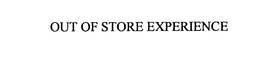 OUT OF STORE EXPERIENCE trademark