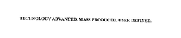 TECHNOLOGY ADVANCED. MASS PRODUCED. USER DEFINED. trademark