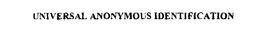 UNIVERSAL ANONYMOUS IDENTIFICATION trademark