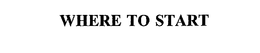 WHERE TO START trademark