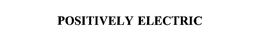 POSITIVELY ELECTRIC trademark