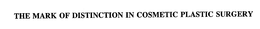 THE MARK OF DISTINCTION IN COSMETIC PLASTIC SURGERY trademark