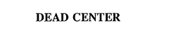 DEAD CENTER trademark