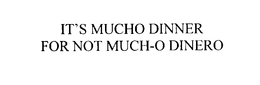IT'S MUCH0 DINNER FOR NOT MUCH-O DINERO trademark
