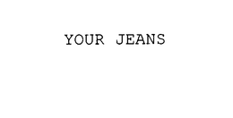 YOUR JEANS trademark