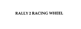 RALLY 2 RACING WHEEL trademark