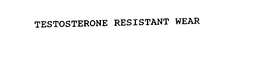 TESTOSTERONE RESISTANT WEAR trademark