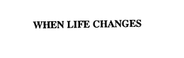 WHEN LIFE CHANGES trademark