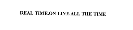 REAL TIME.ON LINE.ALL THE TIME trademark