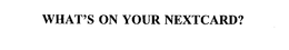 WHAT'S ON YOUR NEXTCARD? trademark