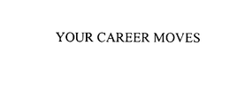 YOUR CAREER MOVES trademark