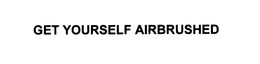 GET YOURSELF AIRBRUSHED trademark