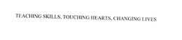 TEACHING SKILLS, TOUCHING HEARTS, CHANGING LIVES trademark